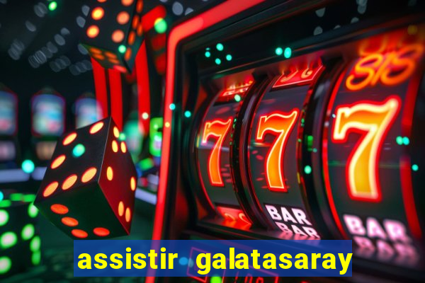 assistir galatasaray ao vivo